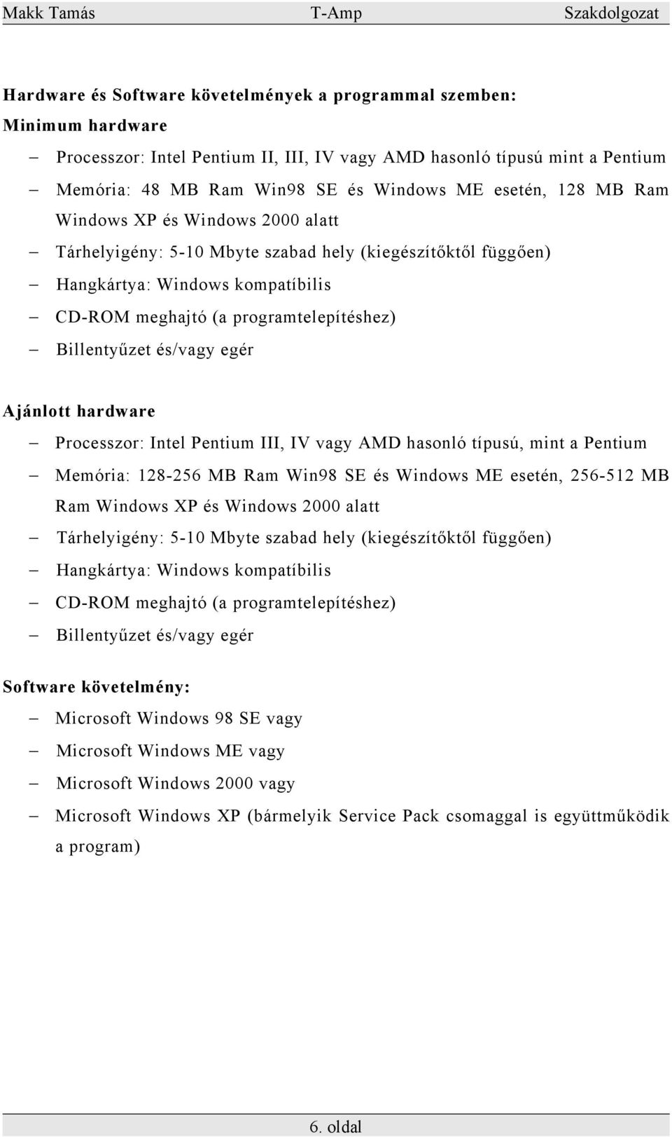 és/vagy egér Ajánlott hardware Processzor: Intel Pentium III, IV vagy AMD hasonló típusú, mint a Pentium Memória: 128-256 MB Ram Win98 SE és Windows ME esetén, 256-512 MB Ram Windows XP és Windows