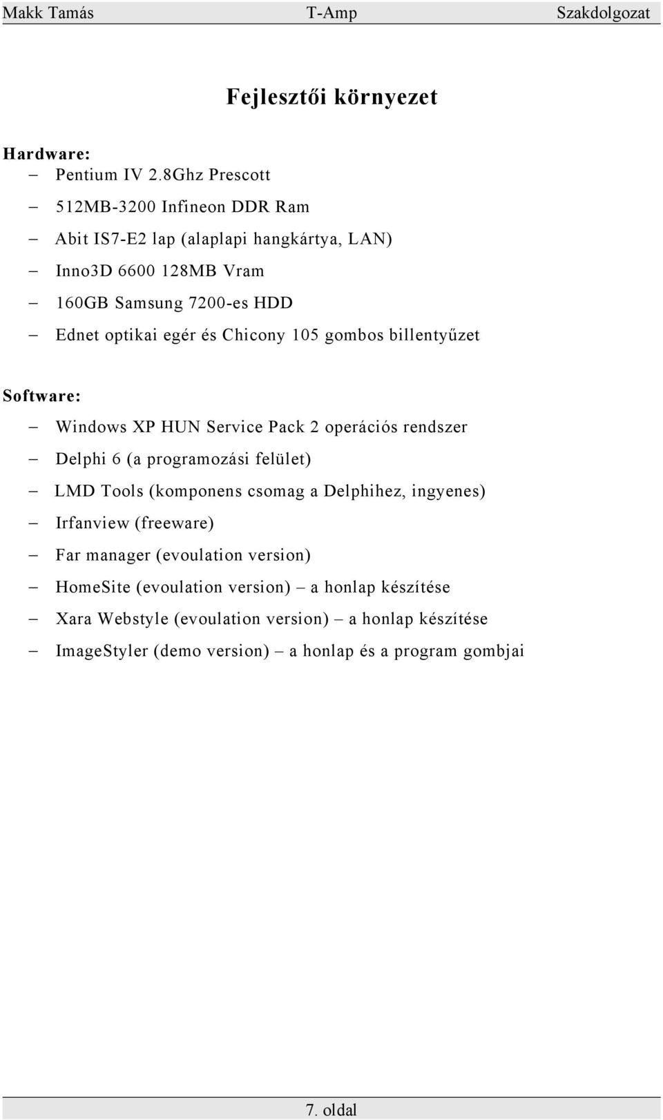 egér és Chicony 105 gombos billentyűzet Software: Windows XP HUN Service Pack 2 operációs rendszer Delphi 6 (a programozási felület) LMD Tools
