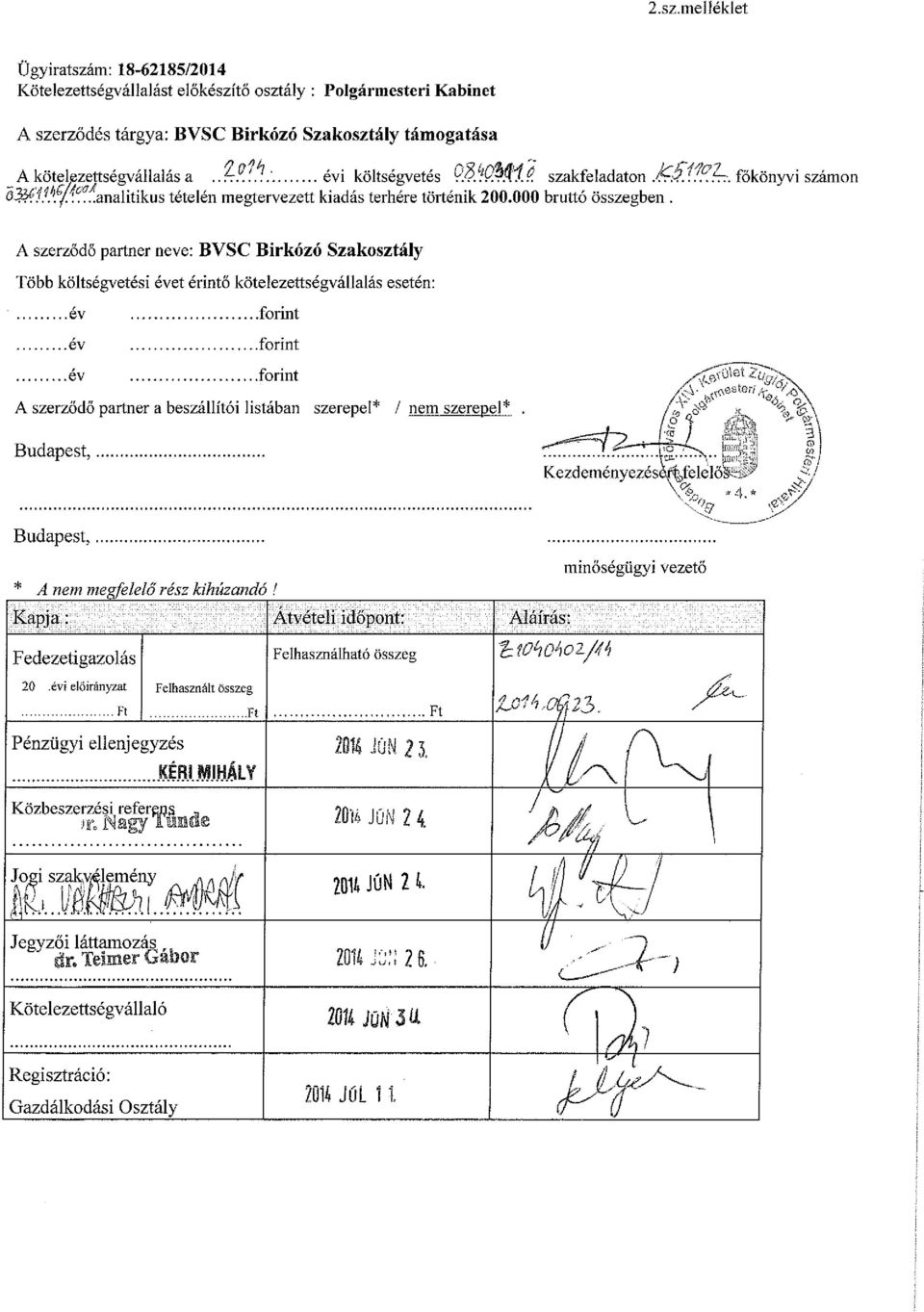 A szerződő partner neve: BVSC Birkózó Szakosztály Több költségvetési évet érintő kötelezettségvállalás esetén: év forint év forint év forint A szerződő partner a beszállítói listában szerepel* / nem