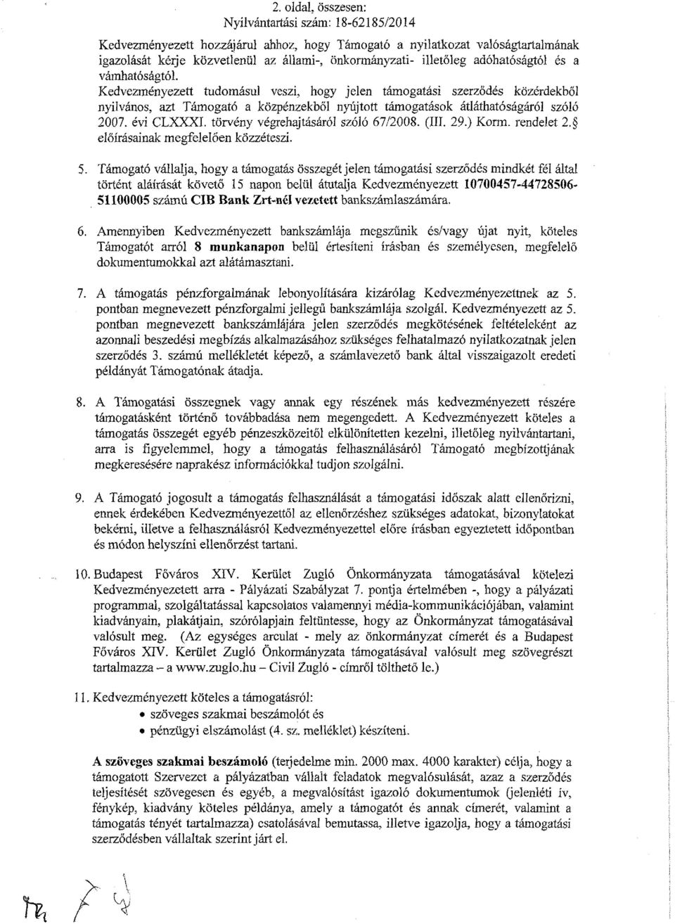 Kedvezményezett tudomásul veszi, hogy jelen támogatási szerződés közérdekből nyilvános, azt Támogató a közpénzekből nyújtott támogatások átláthatóságáról szóló 27. évi CLXXXI.