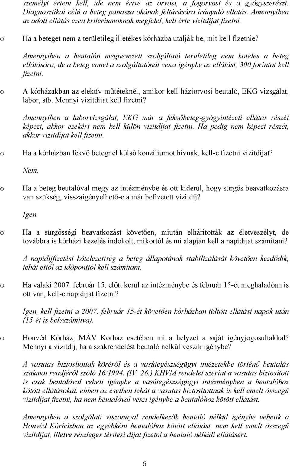 Amennyiben a beutalón megnevezett szlgáltató területileg nem köteles a beteg ellátására, de a beteg ennél a szlgáltatónál veszi igénybe az ellátást, 300 frintt kell fizetni.
