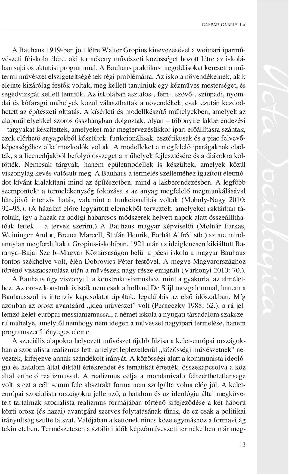 Az iskola növendékeinek, akik eleinte kizárólag festõk voltak, meg kellett tanulniuk egy kézmûves mesterséget, és segédvizsgát kellett tenniük.