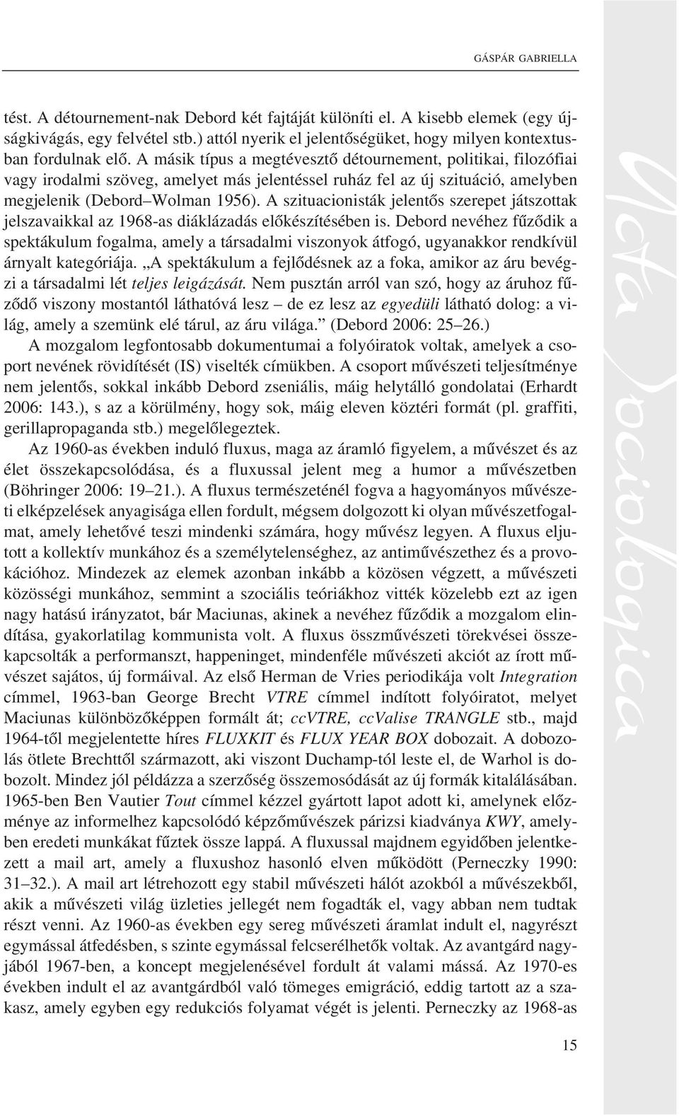 A szituacionisták jelentõs szerepet játszottak jelszavaikkal az 1968-as diáklázadás elõkészítésében is.