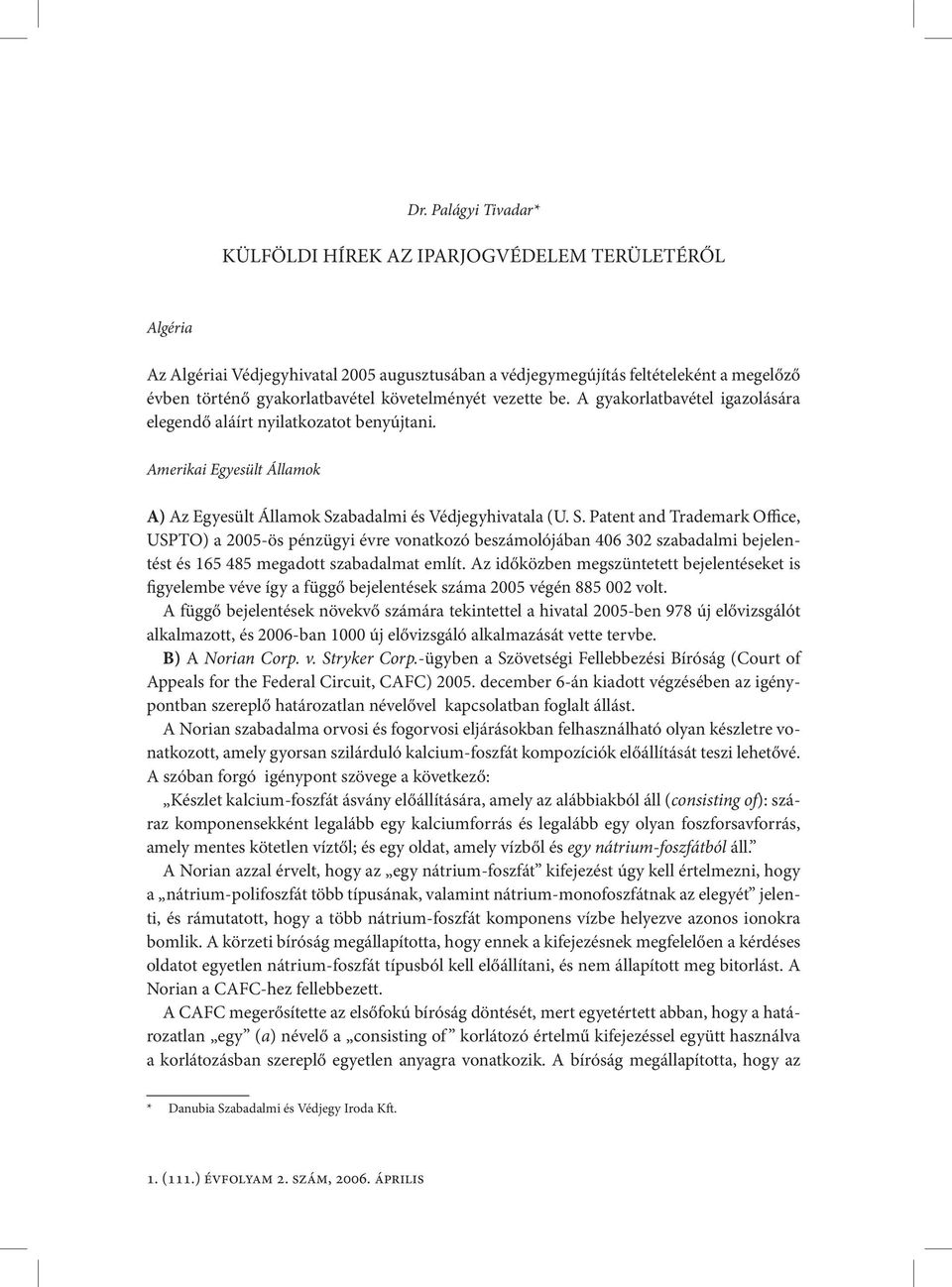 abadalmi és Védjegyhivatala (U. S. Patent and Trademark Office, USPTO) a 2005-ös pénzügyi évre vonatkozó beszámolójában 406 302 szabadalmi bejelentést és 165 485 megadott szabadalmat említ.