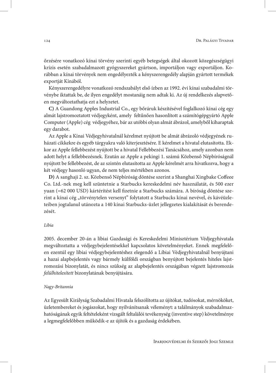 évi kínai szabadalmi törvénybe iktattak be, de ilyen engedélyt mostanáig nem adtak ki. Az új rendelkezés alapvetően megváltoztathatja ezt a helyzetet. C) A Guandong Apples Industrial Co.