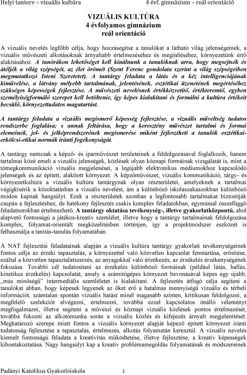 A tanórákon lehetőséget kell kínálnunk a tanulóknak arra, hogy megsejtsék és átéljék a világ szépségét, az élet örömét (Szent Ferenc gondolata szerint a világ szépségeiben megmutatkozó Isteni