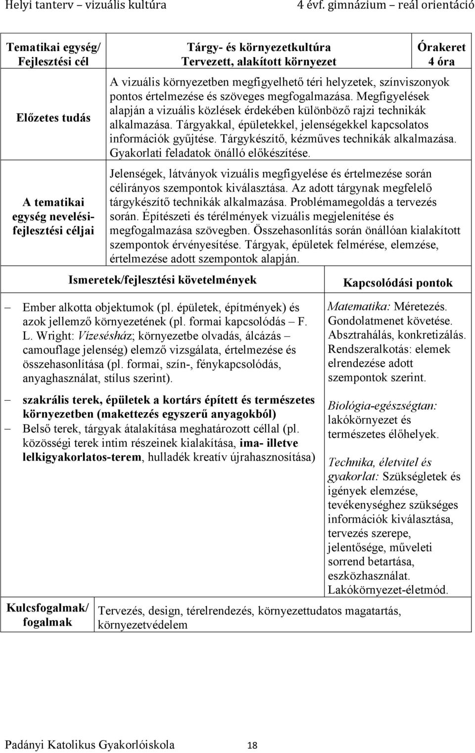 Tárgykészítő, kézműves technikák alkalmazása. Gyakorlati feladatok önálló előkészítése. Jelenségek, látványok vizuális megfigyelése és értelmezése során célirányos szempontok kiválasztása.