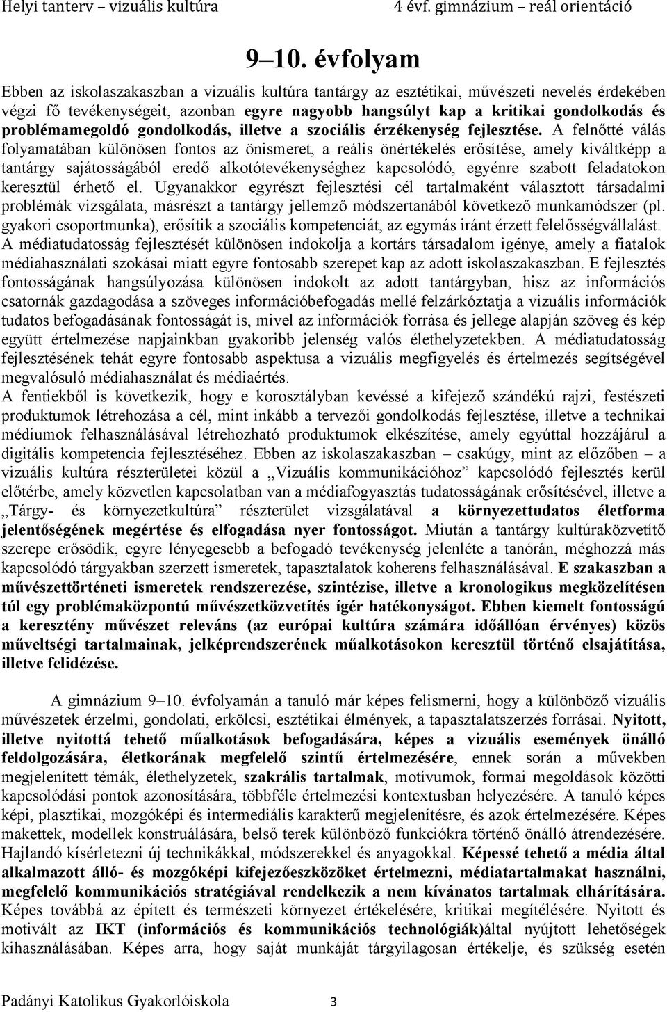 A felnőtté válás folyamatában különösen fontos az önismeret, a reális önértékelés erősítése, amely kiváltképp a tantárgy sajátosságából eredő alkotótevékenységhez kapcsolódó, egyénre szabott