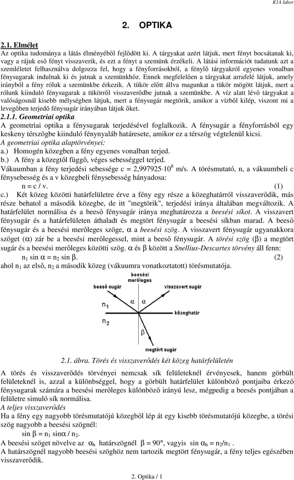 Ennek megfelelően a tárgyakat arrafelé látjuk, amely irányból a fény róluk a szemünkbe érkezik.