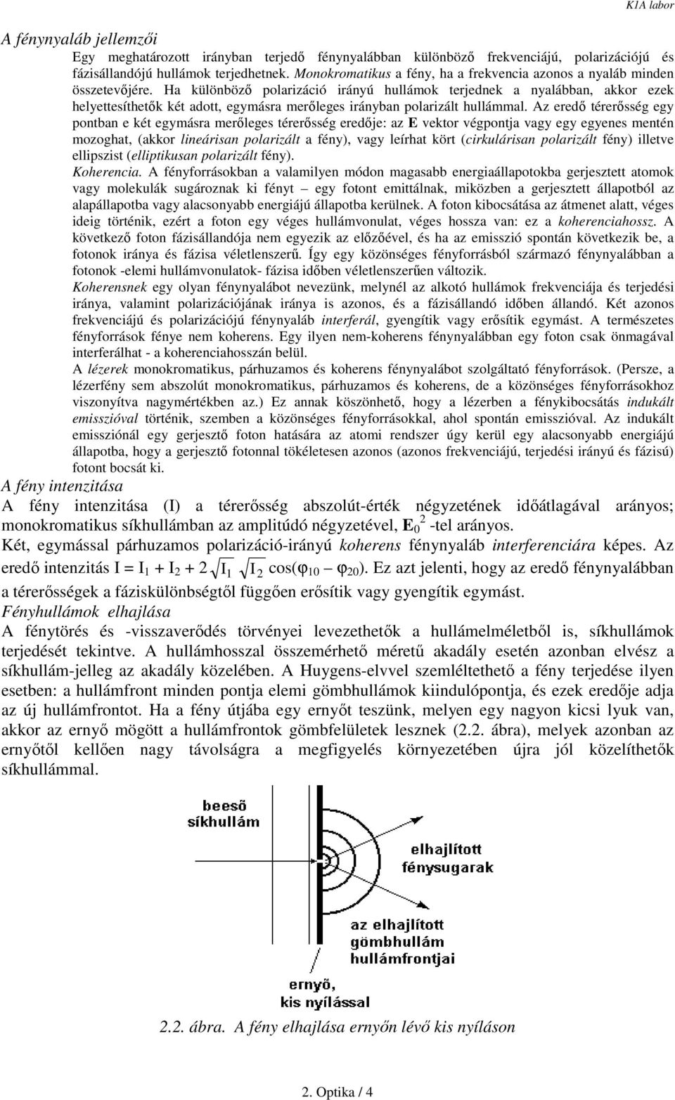 Ha különböző polarizáció irányú hullámok terjednek a nyalábban, akkor ezek helyettesíthetők két adott, egymásra merőleges irányban polarizált hullámmal.