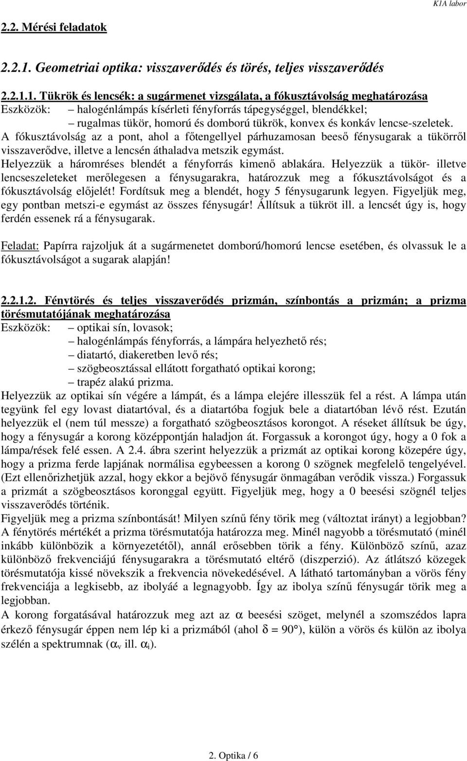 1. Tükrök és lencsék: a sugármenet vizsgálata, a fókusztávolság meghatározása Eszközök: halogénlámpás kísérleti fényforrás tápegységgel, blendékkel; rugalmas tükör, homorú és domború tükrök, konvex