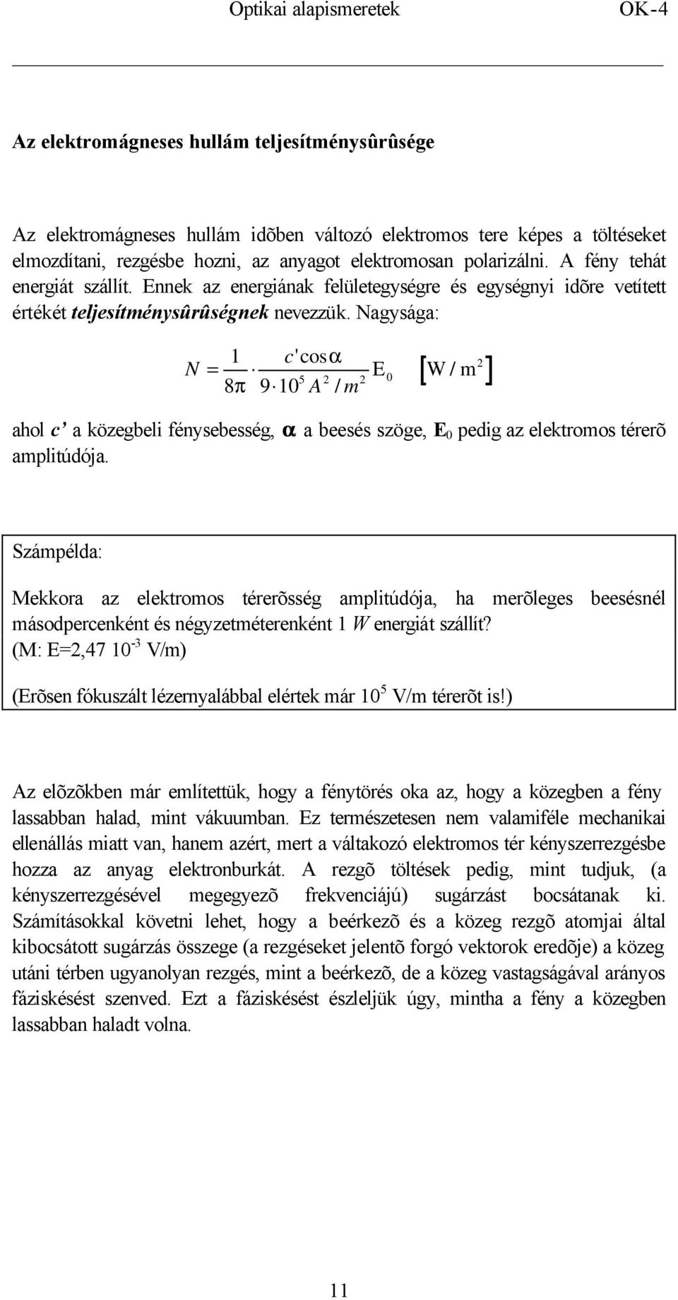 Nagysága: N 1 c'cosα = 8π 9 10 5 A 2 / m 2 E 0 W / m 2 ahol c a közegbeli fénysebesség, a a beesés szöge, E 0 pedig az elektromos térerõ amplitúdója.