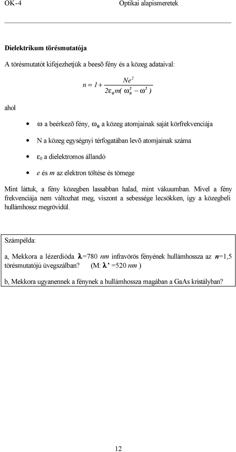 közegben lassabban halad, mint vákuumban. Mivel a fény frekvenciája nem változhat meg, viszont a sebessége lecsökken, így a közegbeli hullámhossz megrövidül.