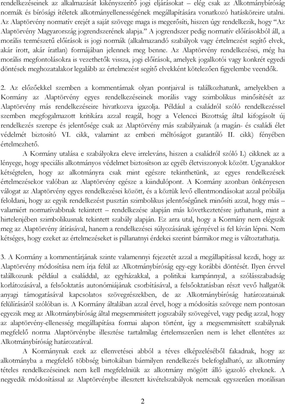 A jogrendszer pedig normatív előírásokból áll, a morális természetű előírások is jogi normák (alkalmazandó szabályok vagy értelmezést segítő elvek, akár írott, akár íratlan) formájában jelennek meg