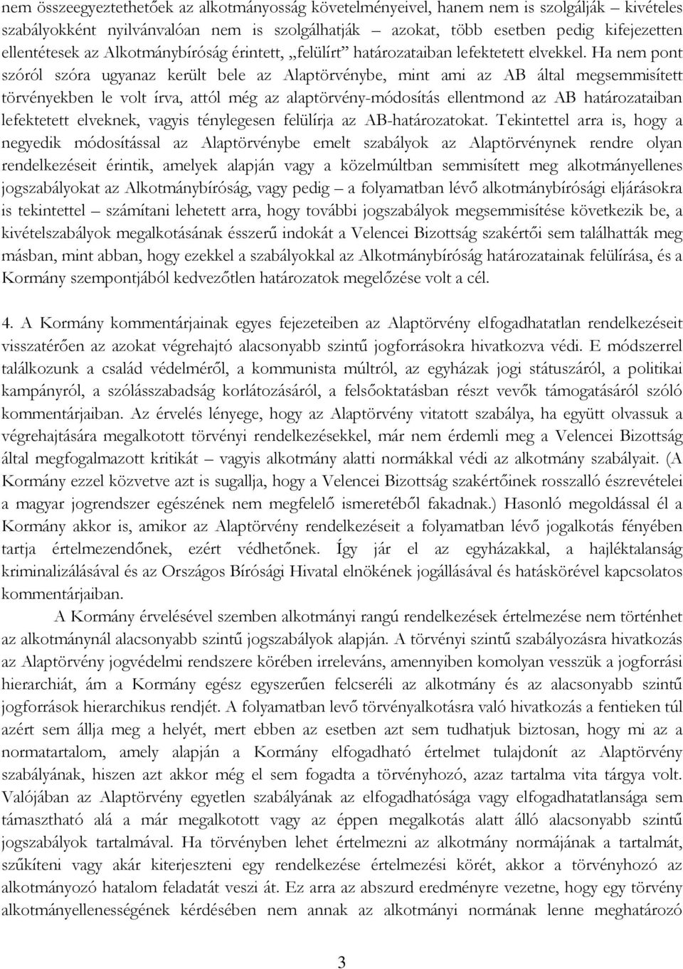 Ha nem pont szóról szóra ugyanaz került bele az Alaptörvénybe, mint ami az AB által megsemmisített törvényekben le volt írva, attól még az alaptörvény-módosítás ellentmond az AB határozataiban