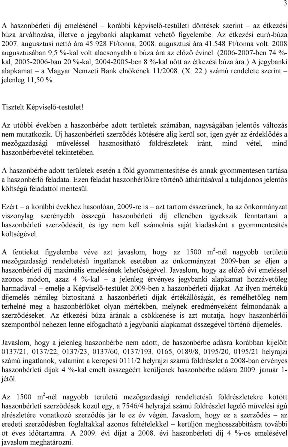 (2006-2007-ben 74 %- kal, 2005-2006-ban 20 %-kal, 2004-2005-ben 8 %-kal nőtt az étkezési búza ára.) A jegybanki alapkamat a Magyar Nemzeti Bank elnökének 11/2008. (X. 22.