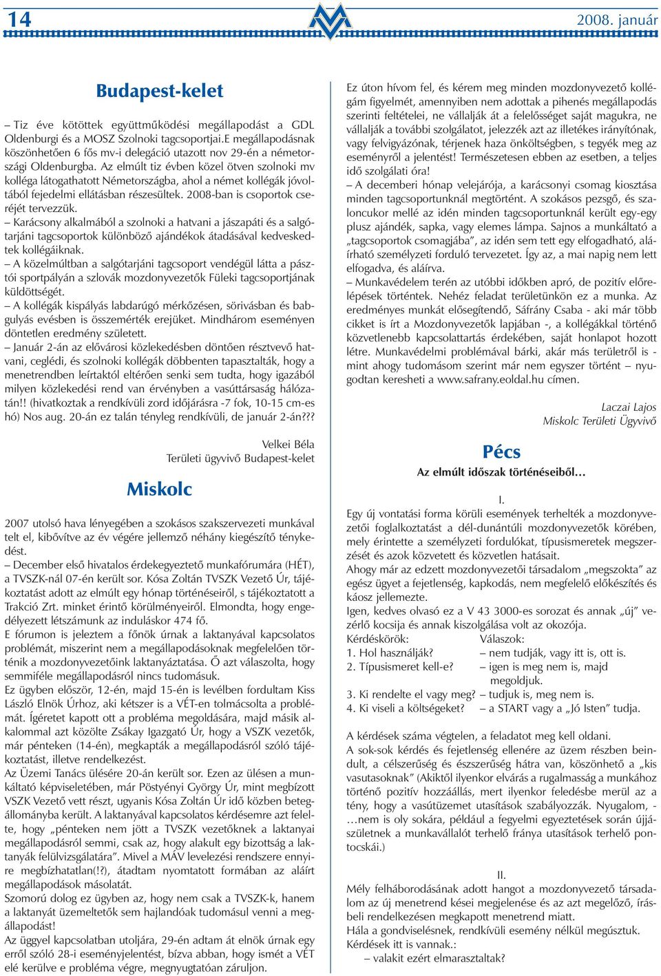 Az elmúlt tiz évben közel ötven szolnoki mv kolléga látogathatott Németországba, ahol a német kollégák jóvoltából fejedelmi ellátásban részesültek. 2008-ban is csoportok cseréjét tervezzük.