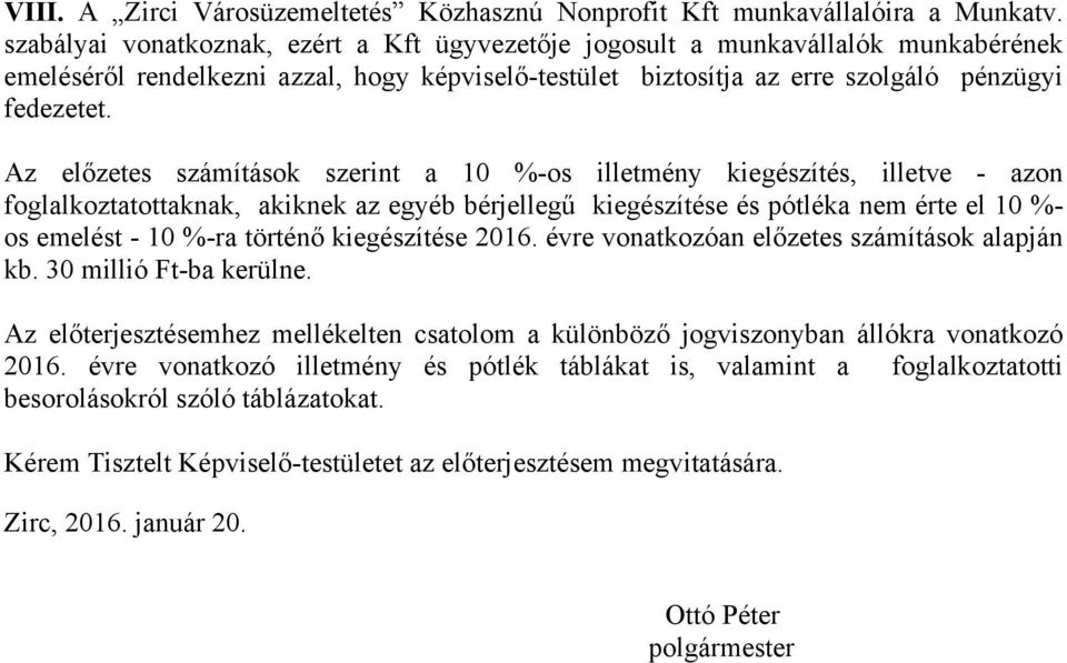 Az előzetes számítások szerint a 10 %-os illetmény kiegészítés, illetve - azon foglalkoztatottaknak, akiknek az egyéb bérjellegű kiegészítése és pótléka nem érte el 10 %- os emelést - 10 %-ra történő