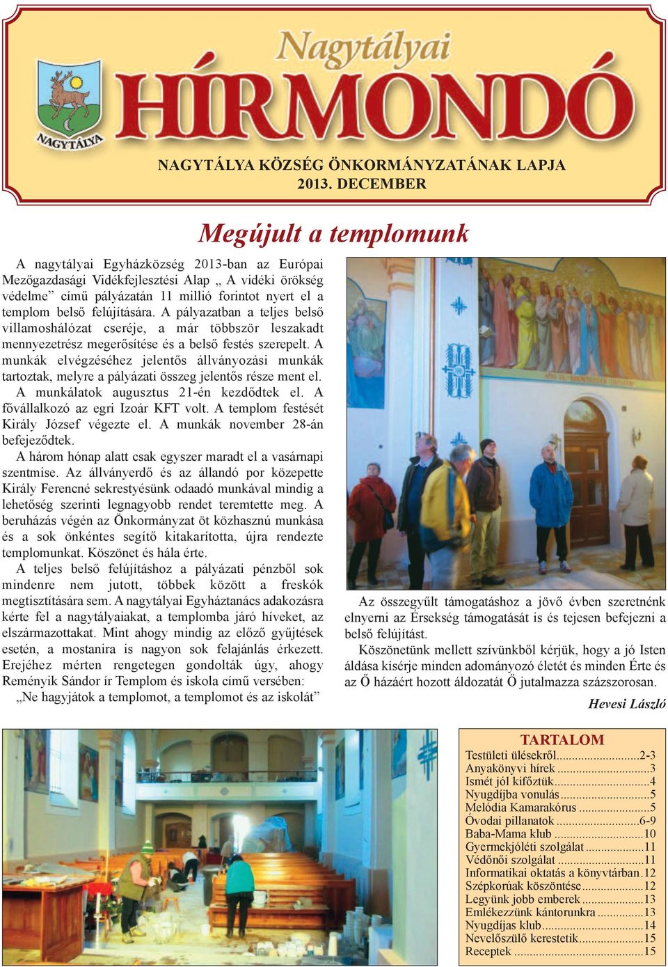 A pályazatban a teljes belső villamoshálózat cseréje, a már többször leszakadt mennyezetrész megerősítése és a belső festés szerepelt.