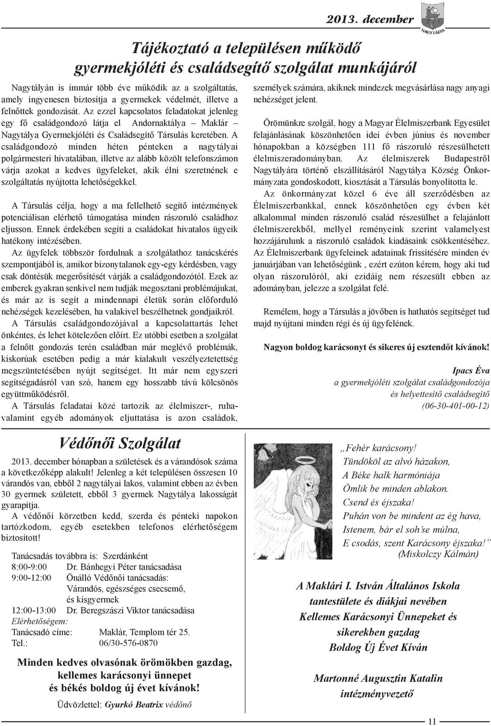 A családgondozó minden héten pénteken a nagytályai polgármesteri hivatalában, illetve az alább közölt telefonszámon várja azokat a kedves ügyfeleket, akik élni szeretnének e szolgáltatás nyújtotta
