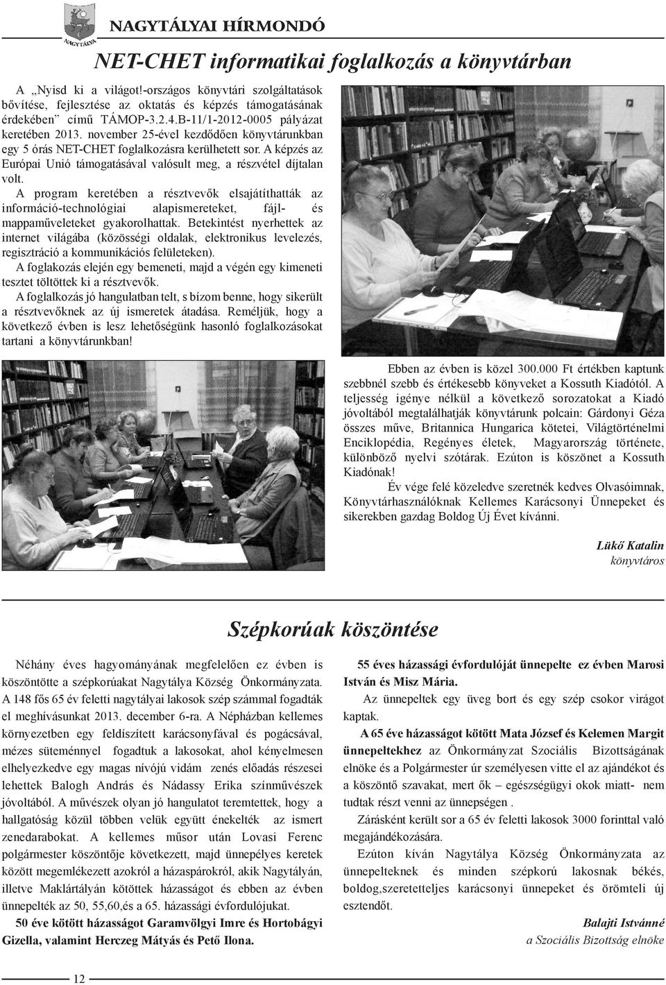 november 25-ével kezdődően könyvtárunkban egy 5 órás NET-CHET foglalkozásra kerülhetett sor. A képzés az Európai Unió támogatásával valósult meg, a részvétel díjtalan volt.