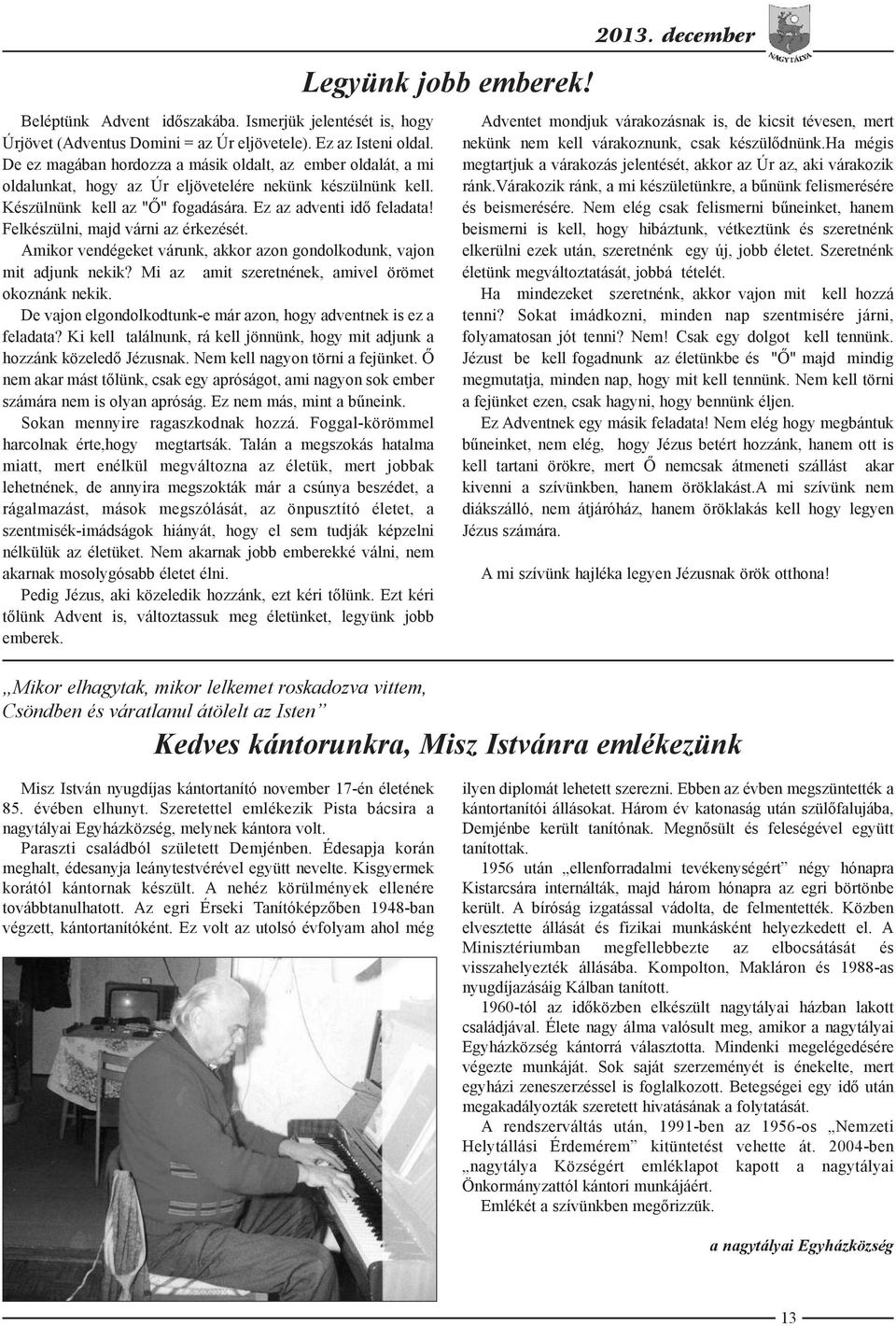 Felkészülni, majd várni az érkezését. Amikor vendégeket várunk, akkor azon gondolkodunk, vajon mit adjunk nekik? Mi az amit szeretnének, amivel örömet okoznánk nekik.