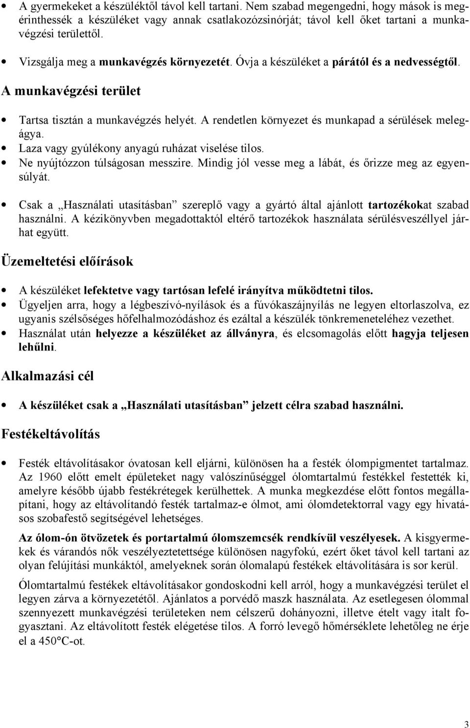 A rendetlen környezet és munkapad a sérülések melegágya. Laza vagy gyúlékony anyagú ruházat viselése tilos. Ne nyújtózzon túlságosan messzire.