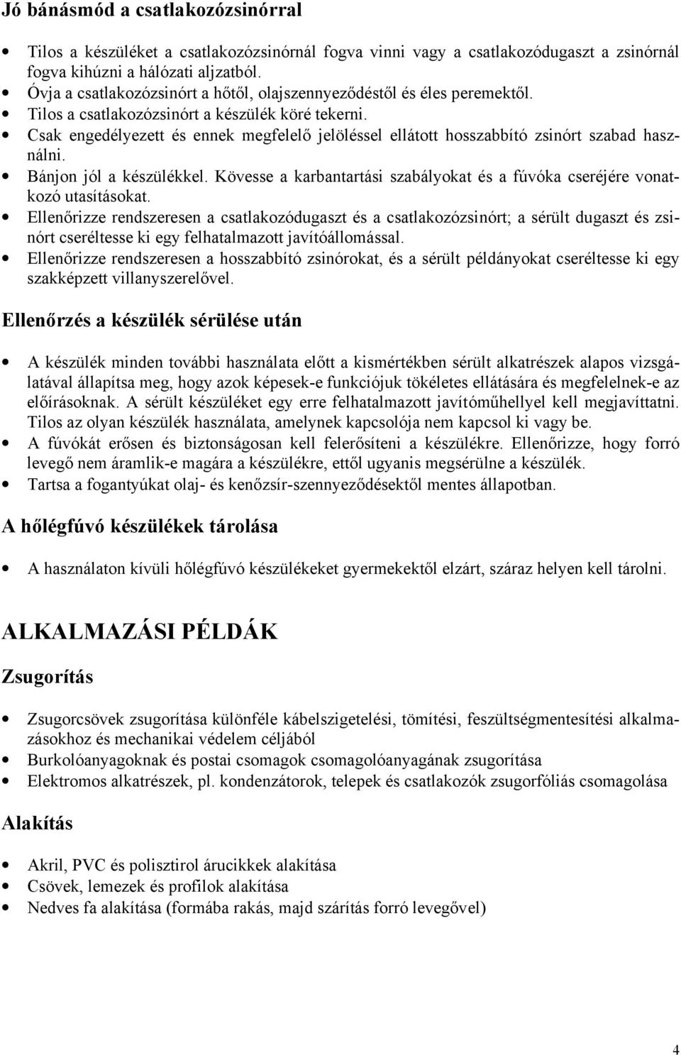 Csak engedélyezett és ennek megfelelő jelöléssel ellátott hosszabbító zsinórt szabad használni. Bánjon jól a készülékkel.