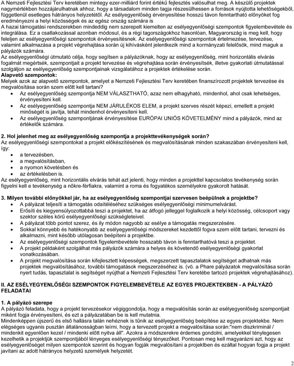 Az esélyegyenlıség érvényesítése hosszú távon fenntartható elınyöket fog eredményezni a helyi közösségek és az egész ország számára is A hazai támogatási rendszerekben mindeddig nem szerepelt