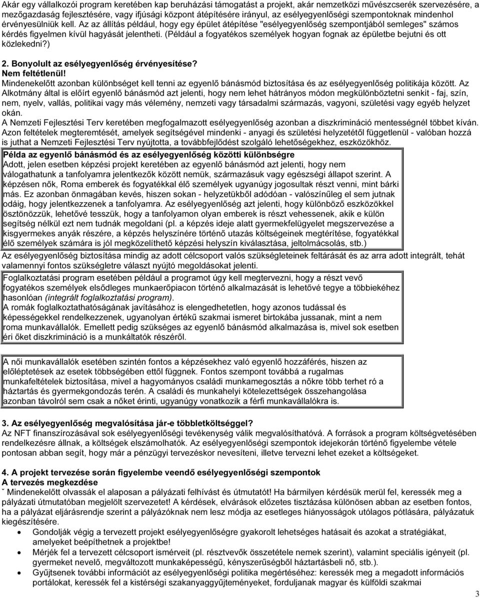 Az az állítás például, hogy egy épület átépítése "esélyegyenlıség szempontjából semleges" számos kérdés figyelmen kívül hagyását jelentheti.