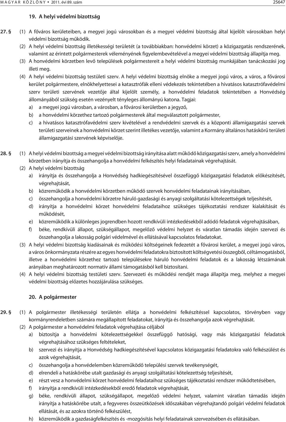 (2) A helyi védelmi bizottság illetékességi területét (a továbbiakban: honvédelmi körzet) a közigazgatás rendszerének, valamint az érintett polgármesterek véleményének figyelembevételével a megyei