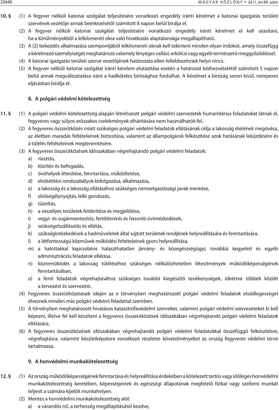 (2) A fegyver nélküli katonai szolgálat teljesítésére vonatkozó engedély iránti kérelmet el kell utasítani, ha a körülményekbõl a lelkiismereti okra való hivatkozás alaptalansága megállapítható.