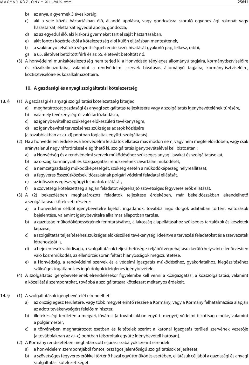 gondozza, d) az az egyedül élõ, aki kiskorú gyermeket tart el saját háztartásában, e) akit fontos közérdekbõl a kötelezettség alól külön eljárásban mentesítenek, f) a szakirányú felsõfokú