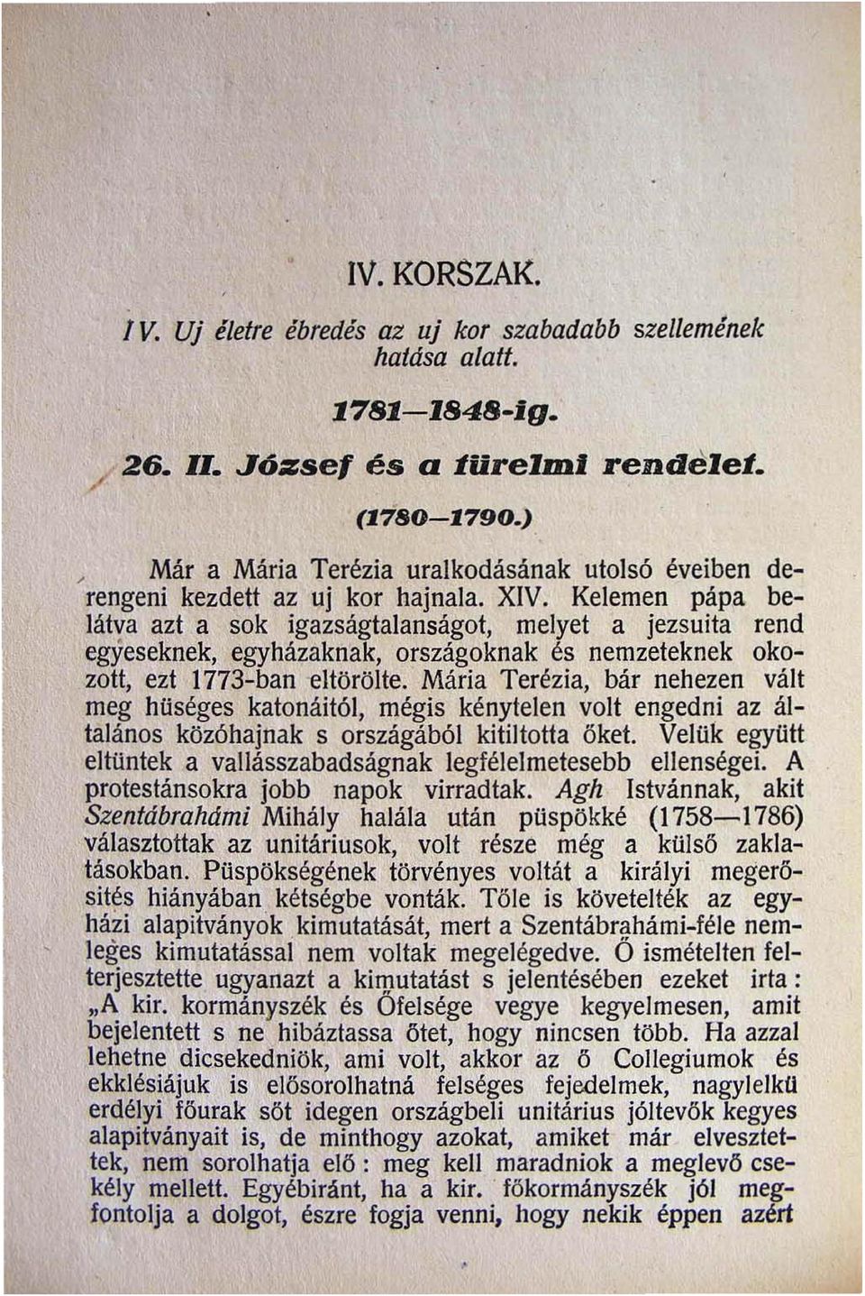 Kelemen pápa belátva azt a sok igazságtalanságot melyet a jezsuita rend egyeseknek egyházaknak országoknak és nemzeteknek okozott ezt 1773-ban eltörölte.