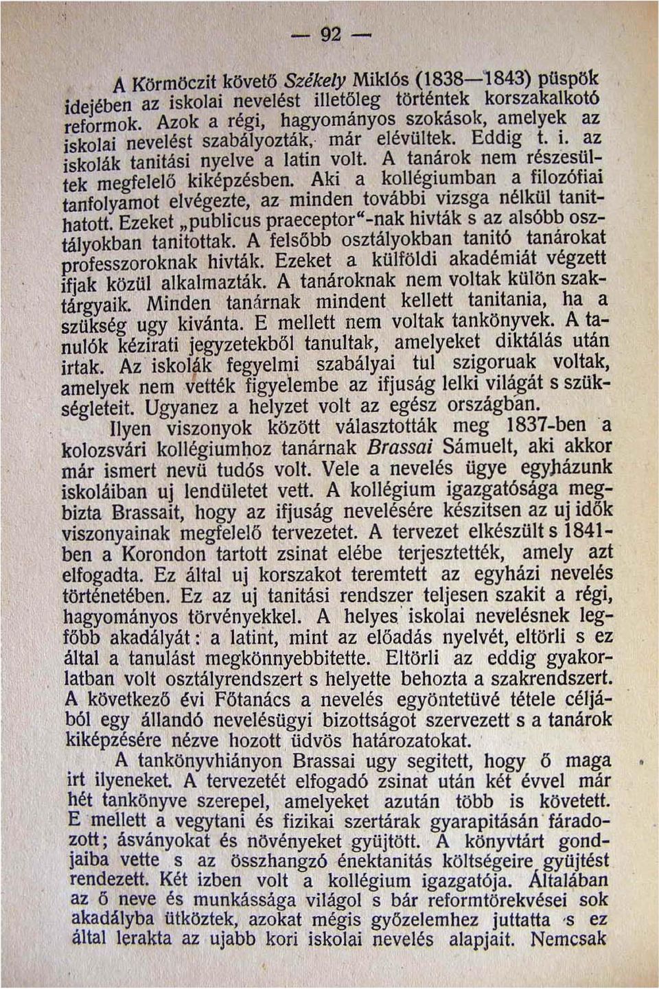 Aki a kollégiumban a filozófiai tanfolyamot elvégezte az minden további vizsga nélkul tanithatott. Ezeket "publicus praeceptor"-nak hivták s az alsóbb osztályokban tanitottak.