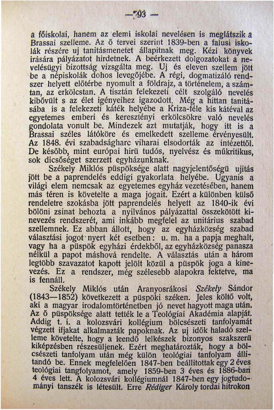 A régi dogmatizáló rendszer helyett elötérbe nyomult a földrajz a történelem a számtan az er!<ölcstan. A tisztán felekezeti célt szolgáló nevelés kibővüit s az élet igényeihez igazodott.