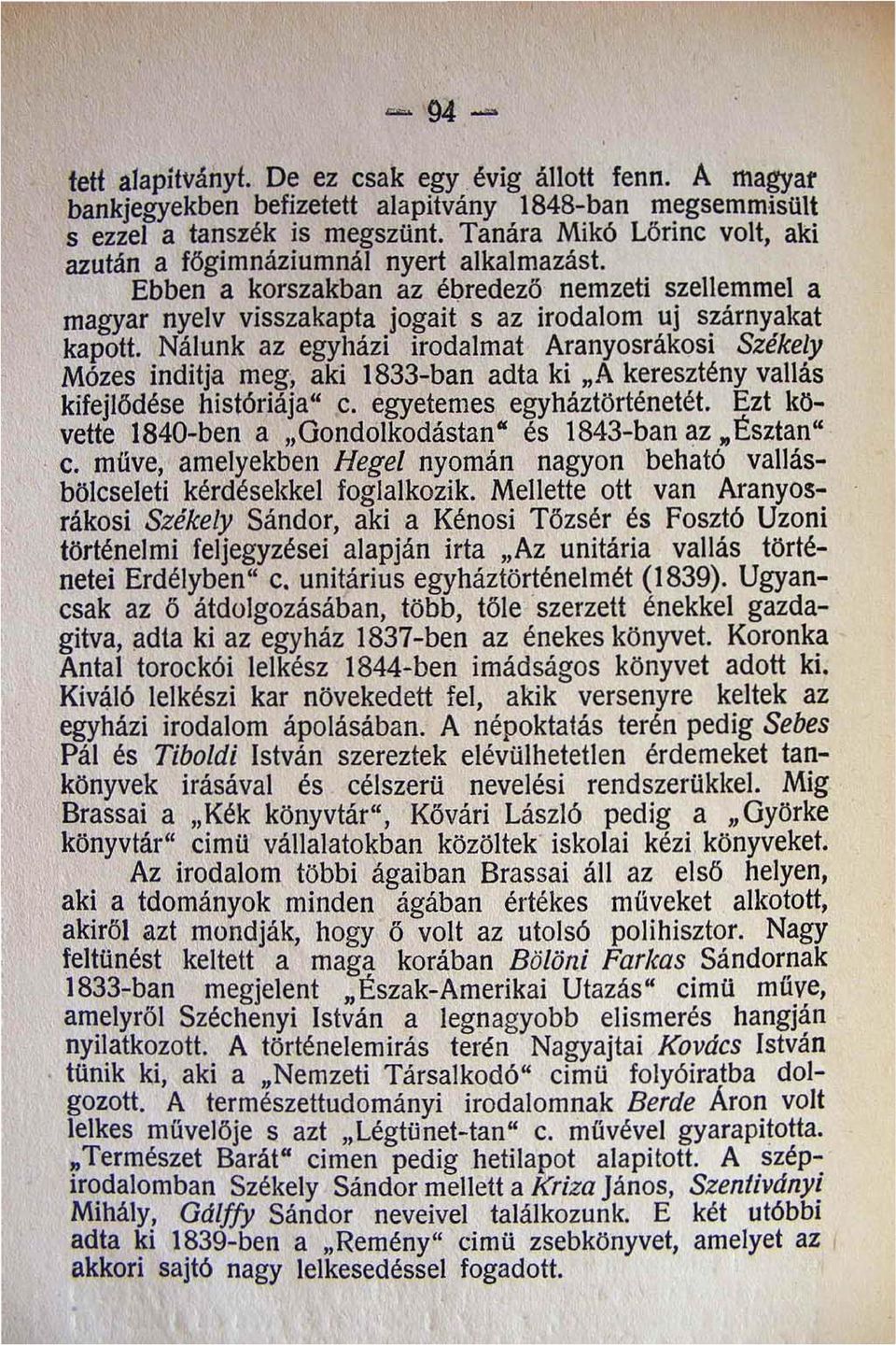 Nálunk az egyházi irodalmat Aranyosrákosi Székely Mózes indítja meg aki 1833-ban adta ki "A keresztény vallás kifejlödése históriája" c. egyetemes egyháztörténetét.
