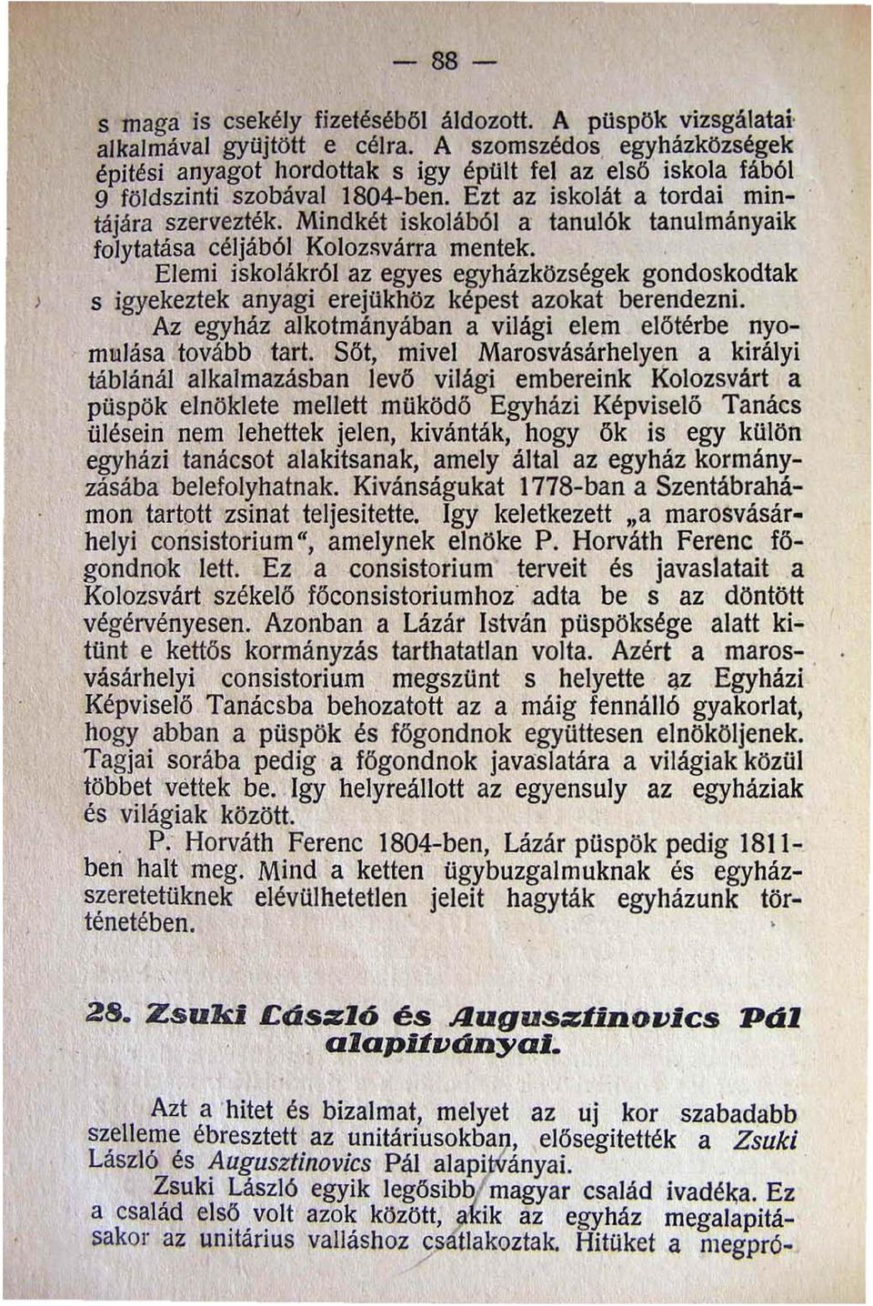 Mindkét iskolából a tanulók tanulmányaik folytatása céljából J(olozsvárra mentek. Elemi iskolákról az egyes egyházközségek gondoskodtak s igyekeztek anyagi erejükhöz képest azokat berendezni.