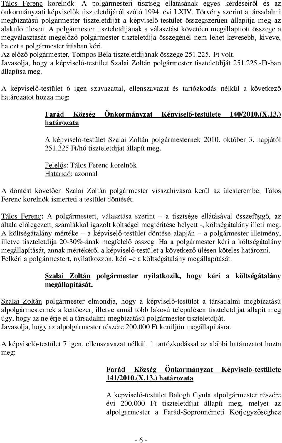 A polgármester tiszteletdíjának a választást követően megállapított összege a megválasztását megelőző polgármester tiszteletdíja összegénél nem lehet kevesebb, kivéve, ha ezt a polgármester írásban