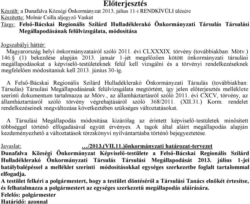 módosítása Jogszabályi háttér: Magyarország helyi önkormáairól szóló 2011. évi CLXXXIX. törvény (továbbiakban: Mötv.) 146. (1) bekezdése alapján 2013.