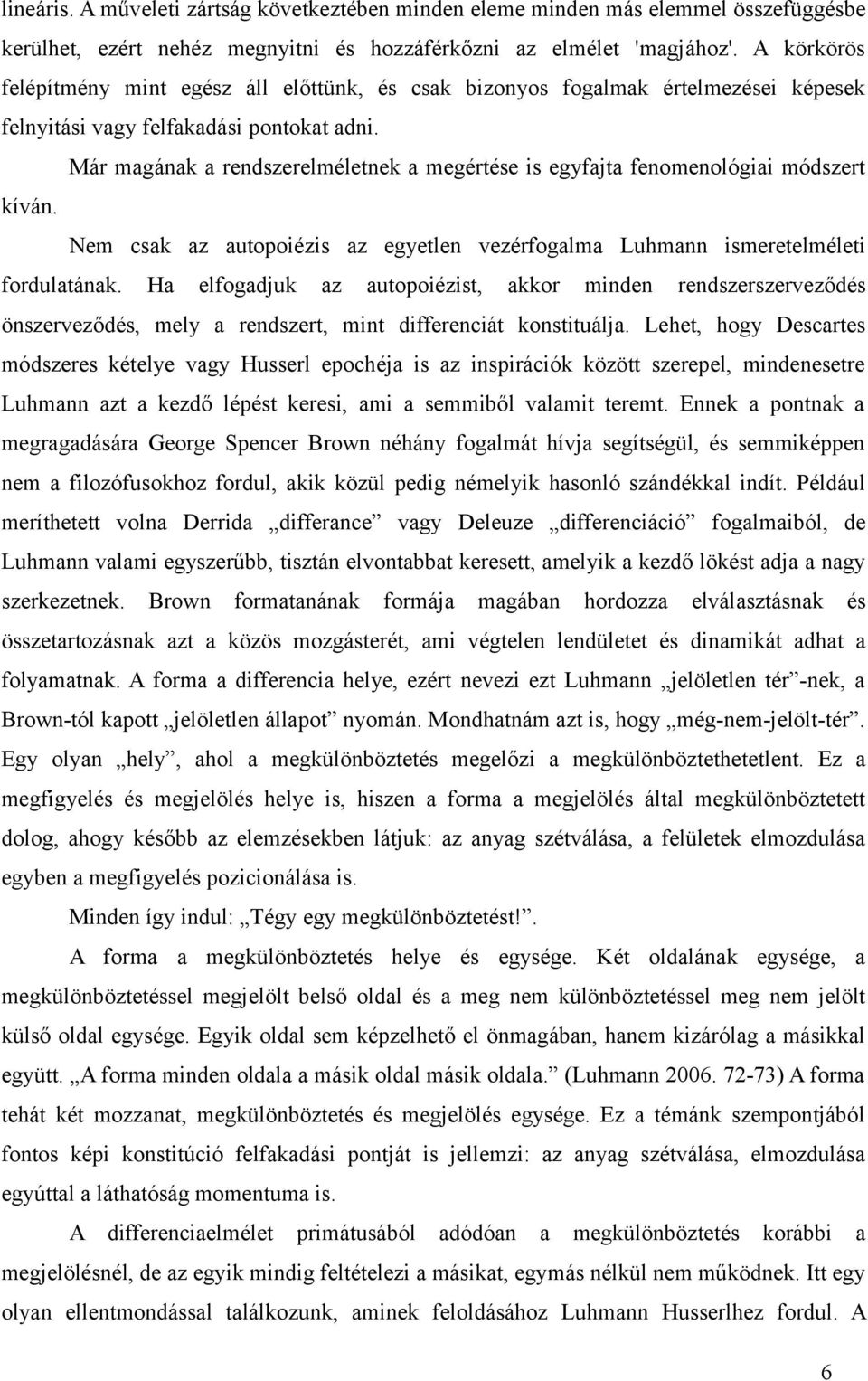 Már magának a rendszerelméletnek a megértése is egyfajta fenomenológiai módszert kíván. Nem csak az autopoiézis az egyetlen vezérfogalma Luhmann ismeretelméleti fordulatának.