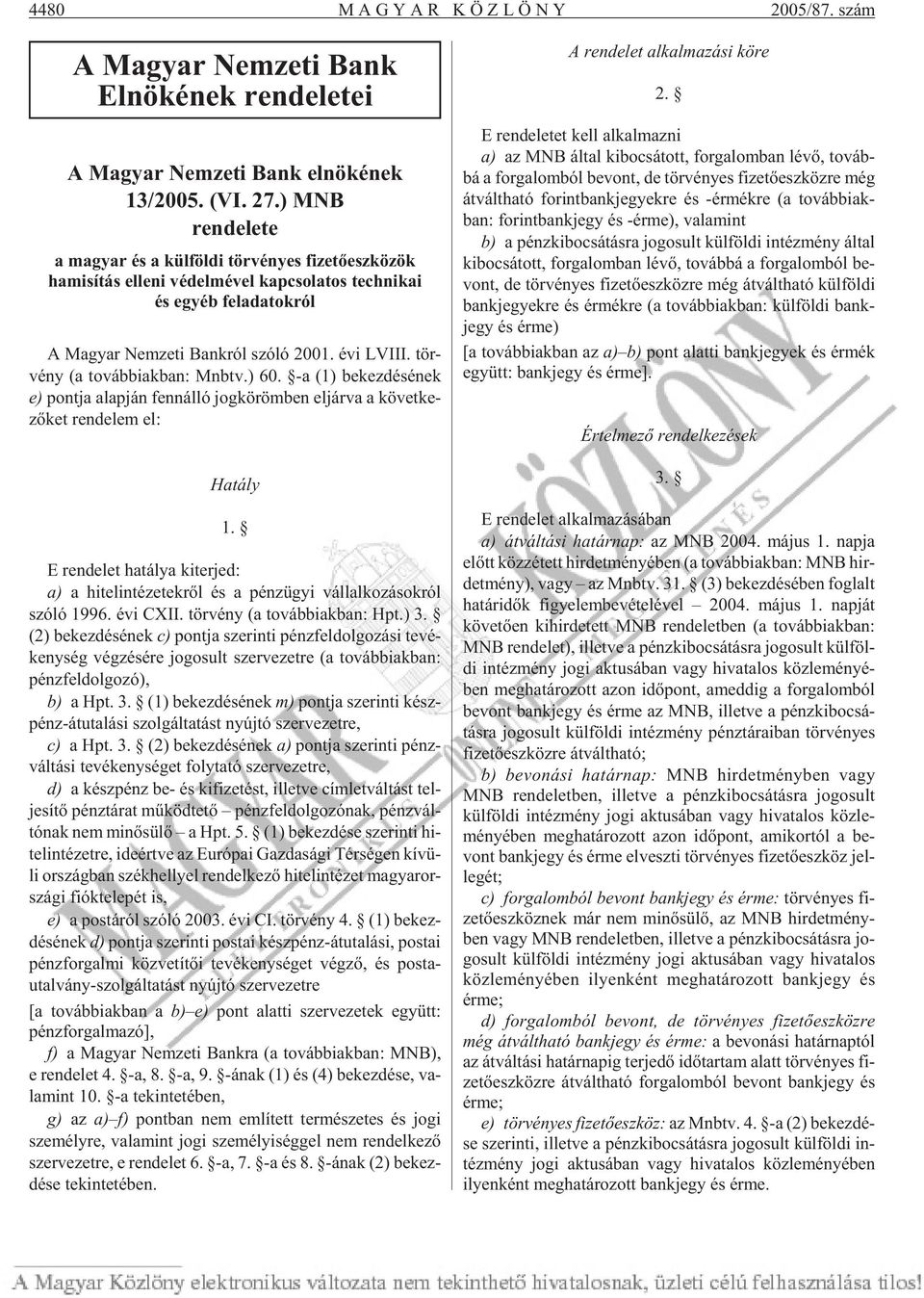tör - vény (a továb biak ban: Mnbtv.) 60. -a (1) be kez dé sé nek e) pont ja alap ján fenn ál ló jog kö röm ben el jár va a kö vet ke - zõ ket ren de lem el: Hatály 1.
