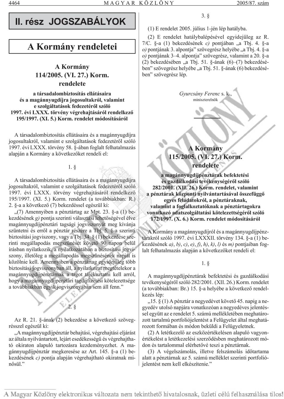 rendelet módosításáról 3. (1) E rendelet 2005. július 1-jén lép hatályba. (2) E rendelet hatálybalépésével egyidejûleg az R. 7/C. -a (1) bekezdésének c) pontjában a Tbj. 4. -a o) pontjának 3.