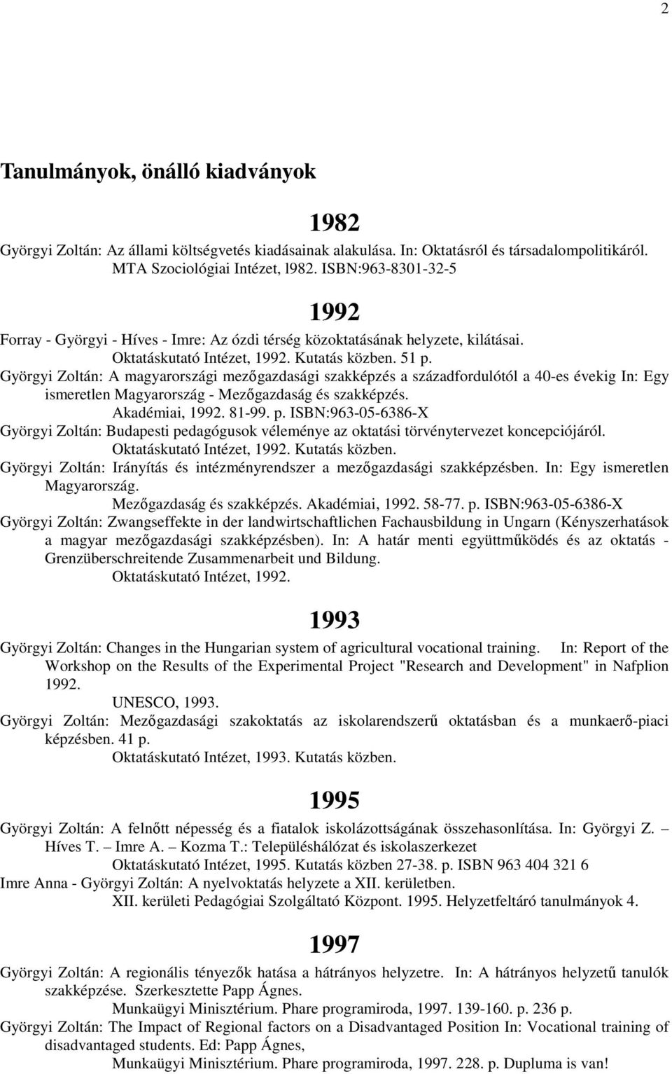 Györgyi Zoltán: A magyarországi mezőgazdasági szakképzés a századfordulótól a 40-es évekig In: Egy ismeretlen Magyarország - Mezőgazdaság és szakképzés. Akadémiai, 1992. 81-99. p.