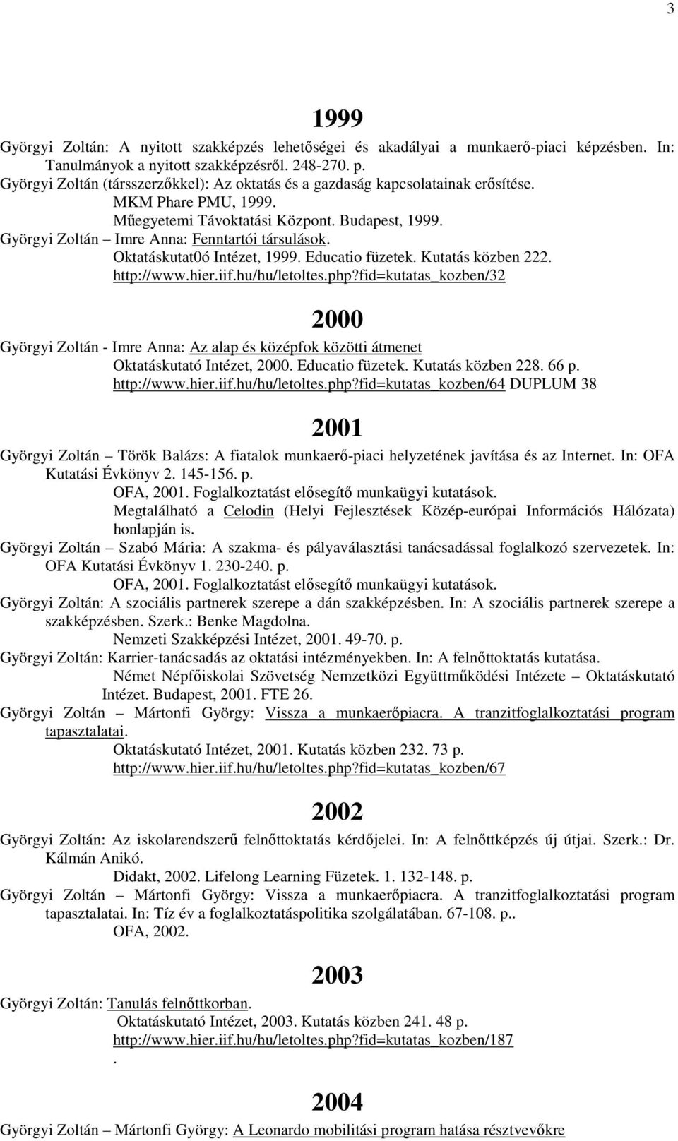 Györgyi Zoltán Imre Anna: Fenntartói társulások. Oktatáskutat0ó Intézet, 1999. Educatio füzetek. Kutatás közben 222. http://www.hier.iif.hu/hu/letoltes.php?