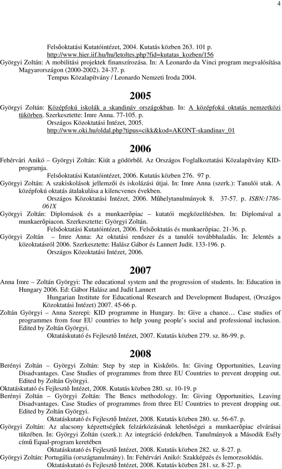 In: A középfokú oktatás nemzetközi tükörben. Szerkesztette: Imre Anna. 77-105. p. Országos Közoktatási Intézet, 2005. http://www.oki.hu/oldal.php?