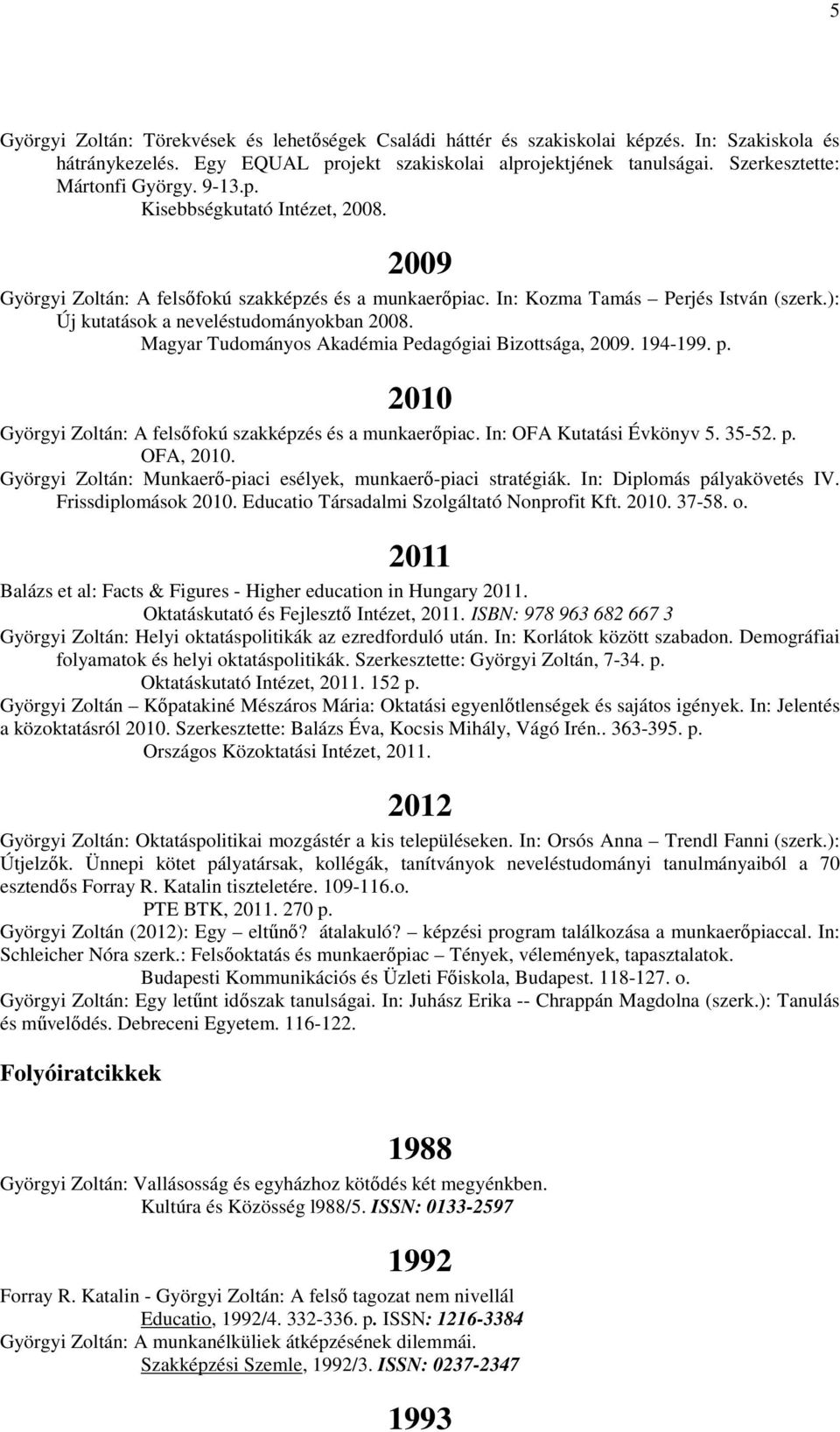): Új kutatások a neveléstudományokban 2008. Magyar Tudományos Akadémia Pedagógiai Bizottsága, 2009. 194-199. p. 2010 Györgyi Zoltán: A felsőfokú szakképzés és a munkaerőpiac.