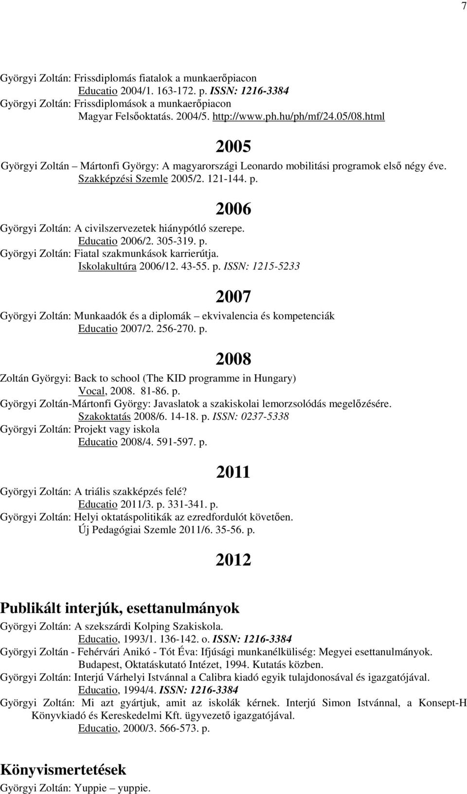 Educatio 2006/2. 305-319. p. Györgyi Zoltán: Fiatal szakmunkások karrierútja. Iskolakultúra 2006/12. 43-55. p. ISSN: 1215-5233 2007 Györgyi Zoltán: Munkaadók és a diplomák ekvivalencia és kompetenciák Educatio 2007/2.