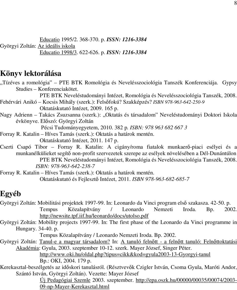 ISBN 978-963-642-250-9 Oktatáskutató Intézet, 2009. 165 p. Nagy Adrienn Takács Zsuzsanna (szerk.): Oktatás és társadalom Neveléstudományi Doktori Iskola évkönyve.