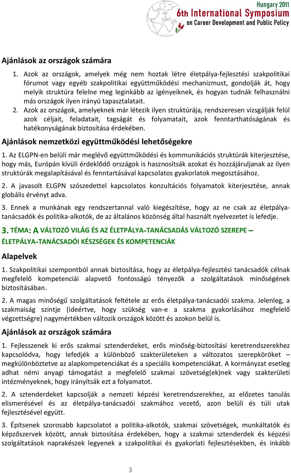 leginkább az igényeiknek, és hogyan tudnák felhasználni más országok ilyen irányú tapasztalatait. 2.
